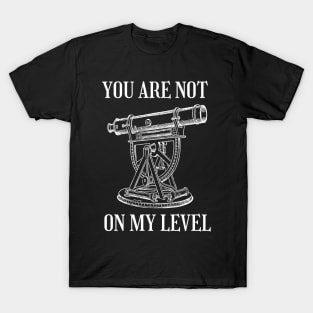 Funny Land Surveying | You Are Not On My Level T-Shirt